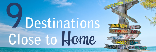 7 Destinations not far from home